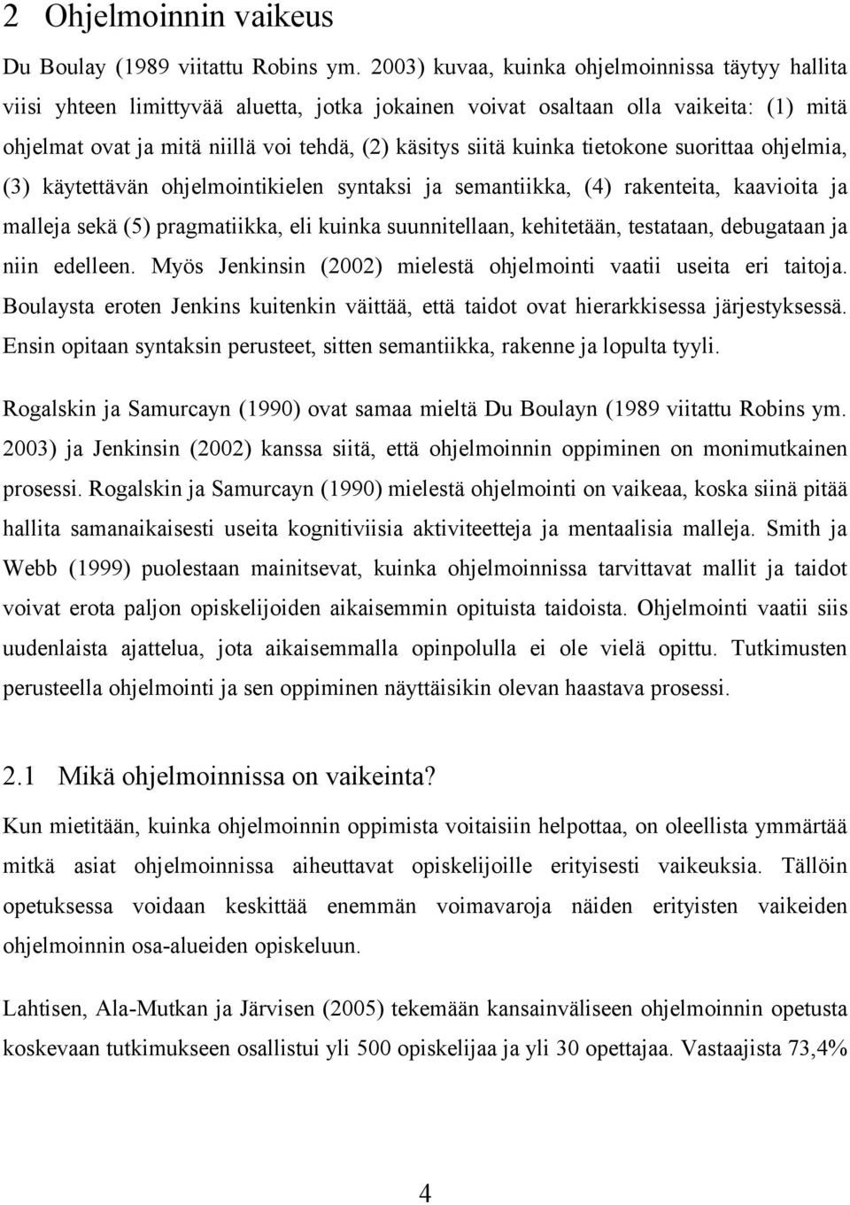 kuinka tietokone suorittaa ohjelmia, (3) käytettävän ohjelmointikielen syntaksi ja semantiikka, (4) rakenteita, kaavioita ja malleja sekä (5) pragmatiikka, eli kuinka suunnitellaan, kehitetään,