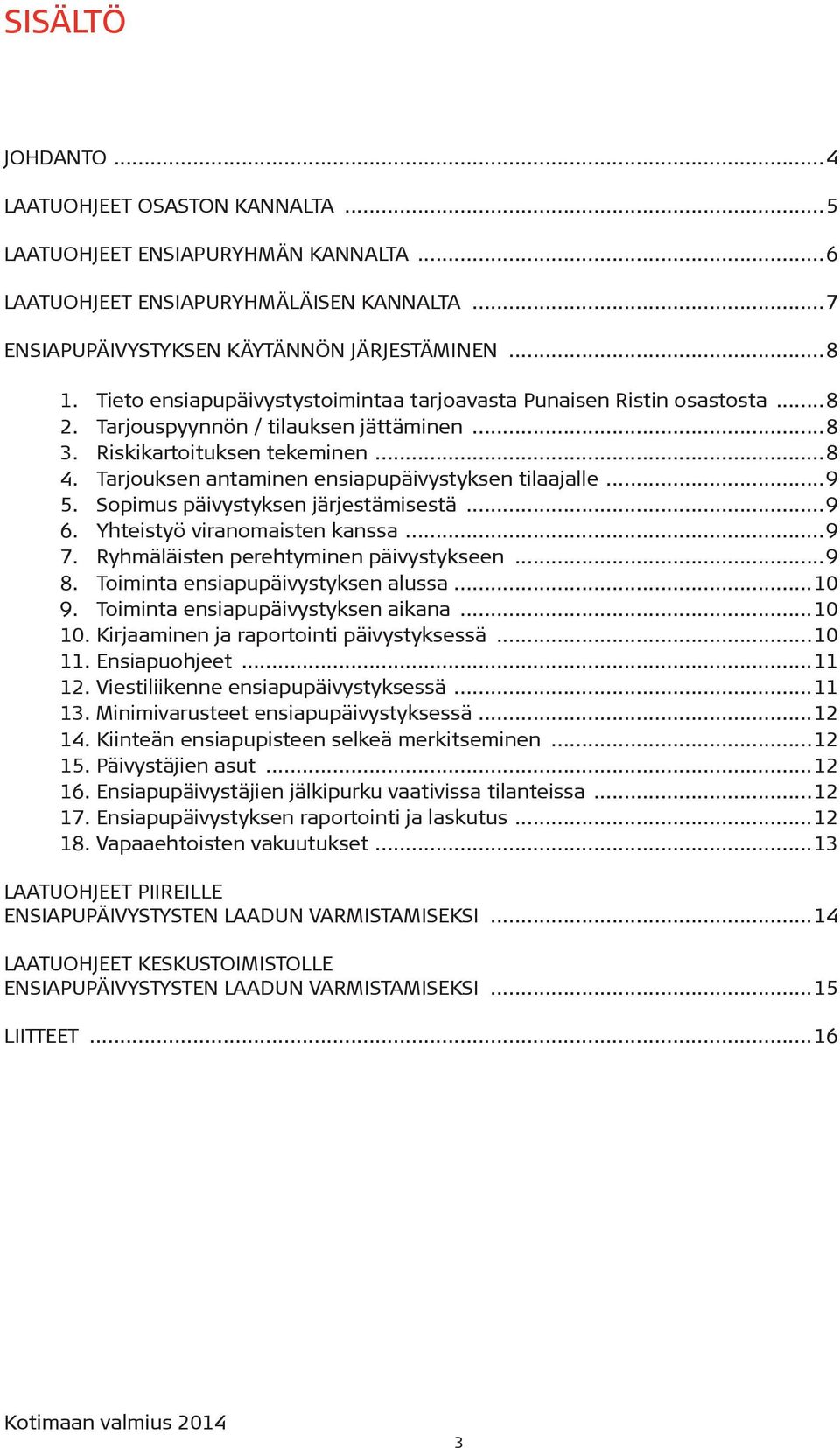 Tarjouksen antaminen ensiapupäivystyksen tilaajalle...9 5. Sopimus päivystyksen järjestämisestä...9 6. Yhteistyö viranomaisten kanssa...9 7. Ryhmäläisten perehtyminen päivystykseen...9 8.