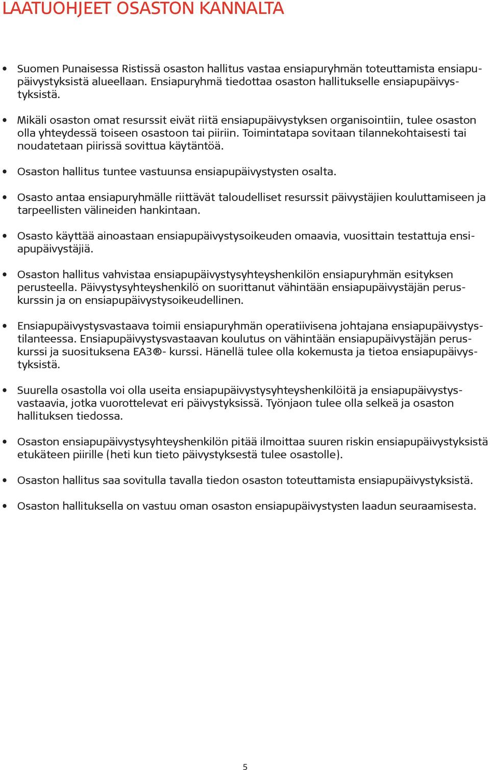 Mikäli osaston omat resurssit eivät riitä ensiapupäivystyksen organisointiin, tulee osaston olla yhteydessä toiseen osastoon tai piiriin.