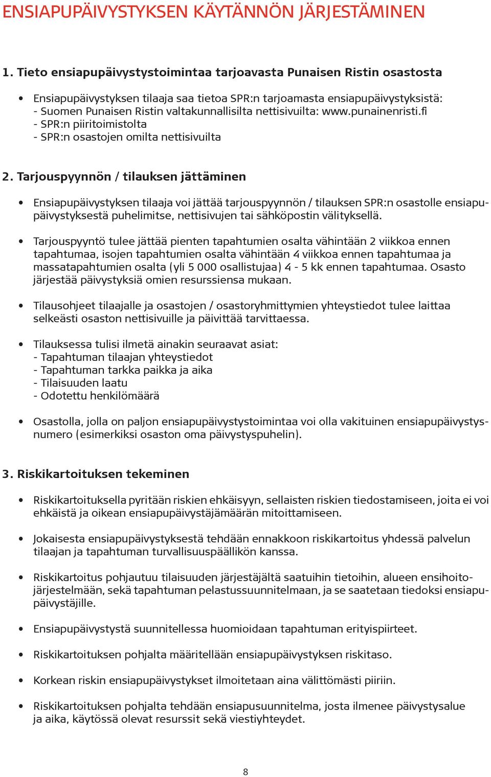 nettisivuilta: www.punainenristi.fi - SPR:n piiritoimistolta - SPR:n osastojen omilta nettisivuilta 2.