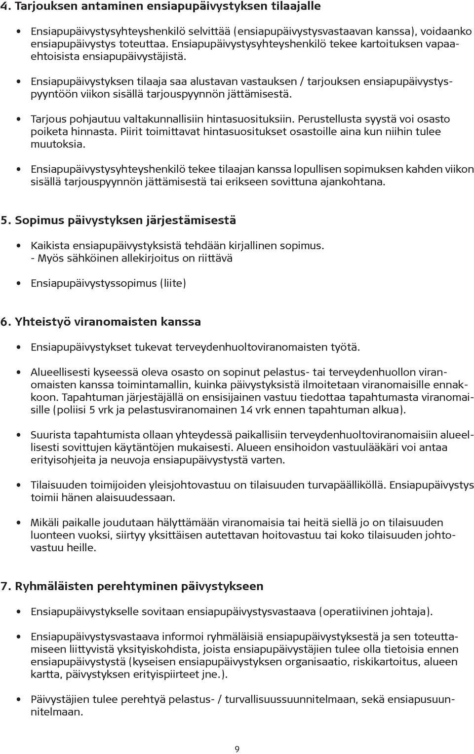 Ensiapupäivystyksen tilaaja saa alustavan vastauksen / tarjouksen ensiapupäivystyspyyntöön viikon sisällä tarjouspyynnön jättämisestä. Tarjous pohjautuu valtakunnallisiin hintasuosituksiin.