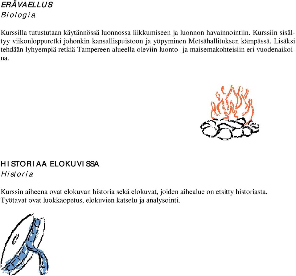 Lisäksi tehdään lyhyempiä retkiä Tampereen alueella oleviin luonto- ja maisemakohteisiin eri vuodenaikoina.