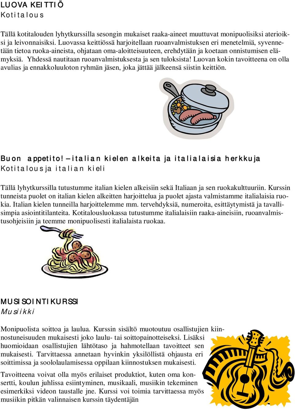 Yhdessä nautitaan ruoanvalmistuksesta ja sen tuloksista! Luovan kokin tavoitteena on olla avulias ja ennakkoluuloton ryhmän jäsen, joka jättää jälkeensä siistin keittiön. Buon appetito!