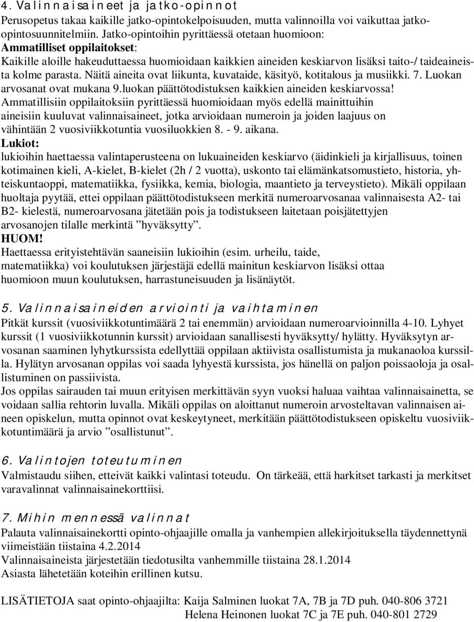 Näitä aineita ovat liikunta, kuvataide, käsityö, kotitalous ja musiikki. 7. Luokan arvosanat ovat mukana 9.luokan päättötodistuksen kaikkien aineiden keskiarvossa!