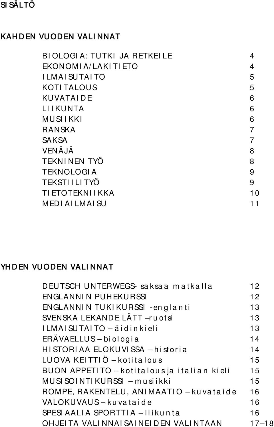 -englanti 13 SVENSKA LEKANDE LÄTT ruotsi 13 ILMAISUTAITO äidinkieli 13 ERÄVAELLUS biologia 14 HISTORIAA ELOKUVISSA historia 14 LUOVA KEITTIÖ kotitalous 15 BUON APPETITO kotitalous