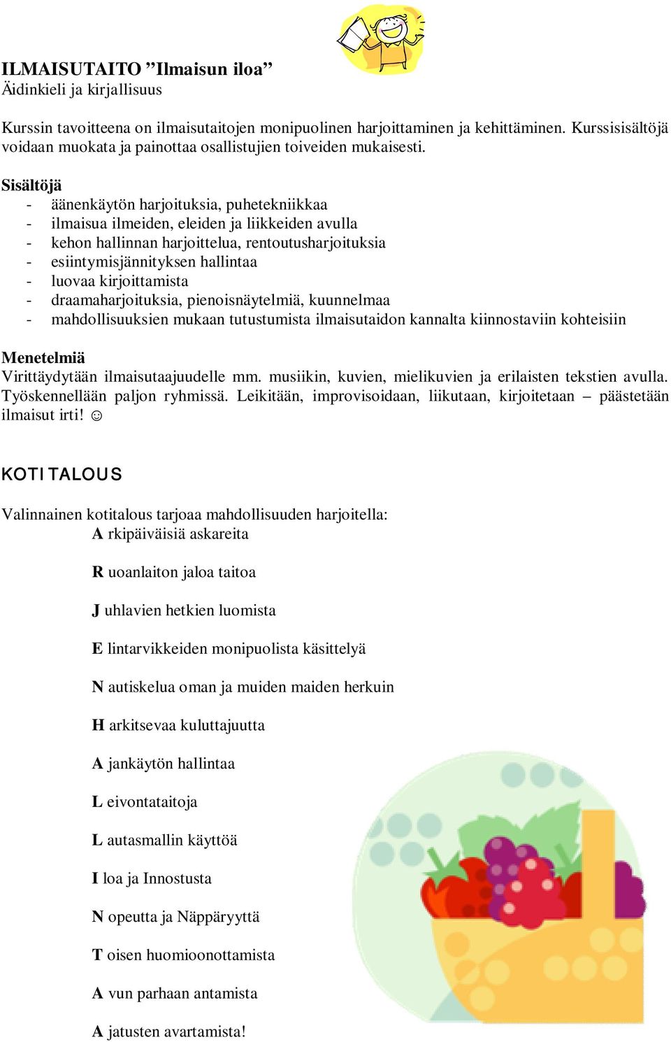 Sisältöjä - äänenkäytön harjoituksia, puhetekniikkaa - ilmaisua ilmeiden, eleiden ja liikkeiden avulla - kehon hallinnan harjoittelua, rentoutusharjoituksia - esiintymisjännityksen hallintaa - luovaa