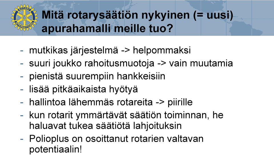 suurempiin hankkeisiin - lisää pitkäaikaista hyötyä - hallintoa lähemmäs rotareita -> piirille -