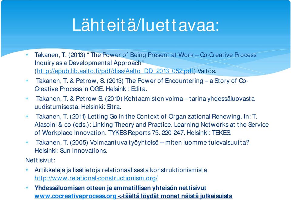 (2010) Kohtaamisten voima tarina yhdessäluovasta uudistumisesta. Helsinki: Sitra. Takanen, T. (2011) Letting Go in the Context of Organizational Renewing. In: T. Alasoini & co (eds.