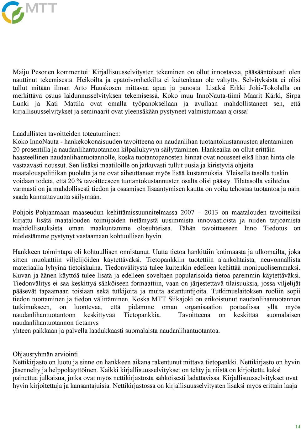 Koko muu InnoNauta-tiimi Maarit Kärki, Sirpa Lunki ja Kati Mattila ovat omalla työpanoksellaan ja avullaan mahdollistaneet sen, että kirjallisuusselvitykset ja seminaarit ovat yleensäkään pystyneet