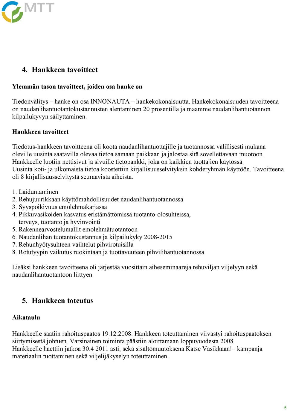 Hankkeen tavoitteet Tiedotus-hankkeen tavoitteena oli koota naudanlihantuottajille ja tuotannossa välillisesti mukana oleville uusinta saatavilla olevaa tietoa samaan paikkaan ja jalostaa sitä