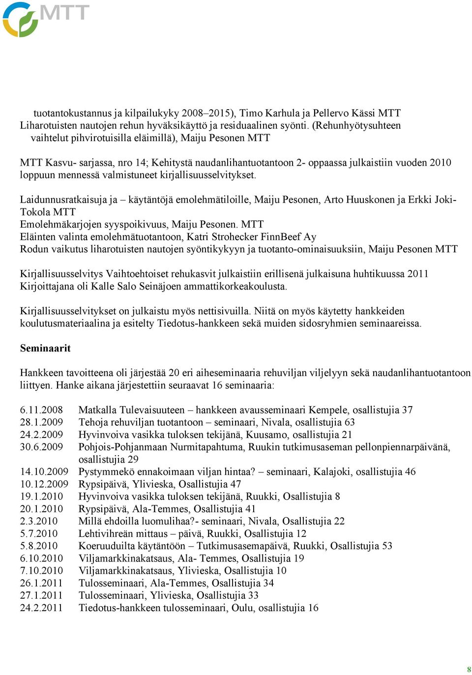 valmistuneet kirjallisuusselvitykset. Laidunnusratkaisuja ja käytäntöjä emolehmätiloille, Maiju Pesonen, Arto Huuskonen ja Erkki Joki- Tokola MTT Emolehmäkarjojen syyspoikivuus, Maiju Pesonen.