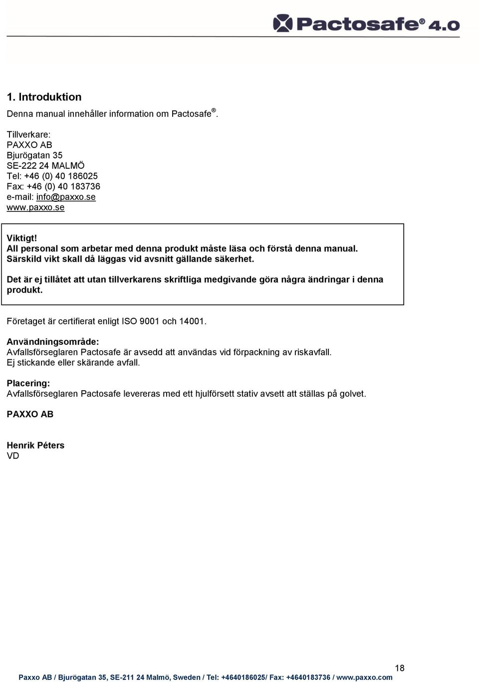 Det är ej tillåtet att utan tillverkarens skriftliga medgivande göra några ändringar i denna produkt. Företaget är certifierat enligt ISO 9001 och 14001.