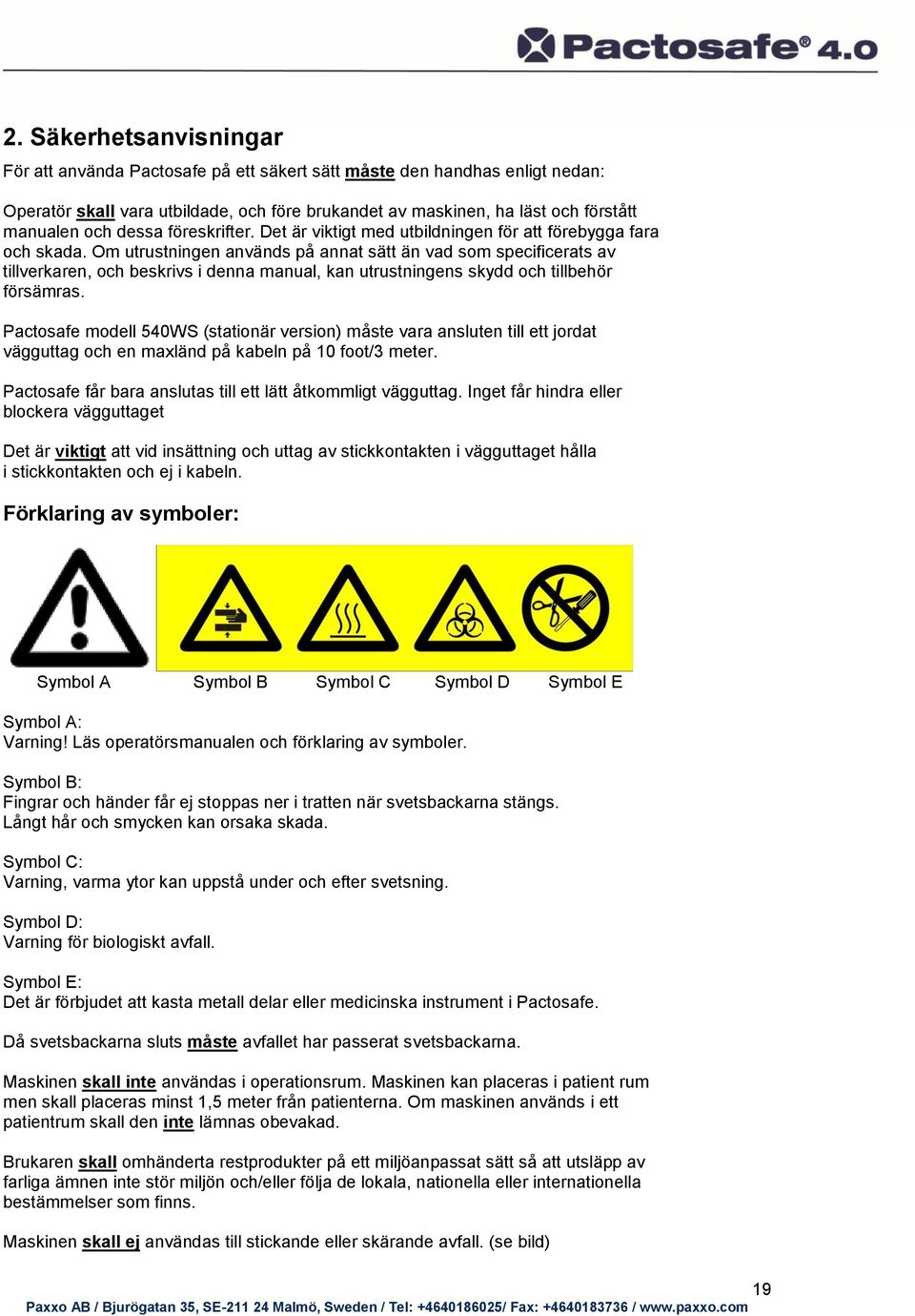 Om utrustningen används på annat sätt än vad som specificerats av tillverkaren, och beskrivs i denna manual, kan utrustningens skydd och tillbehör försämras.