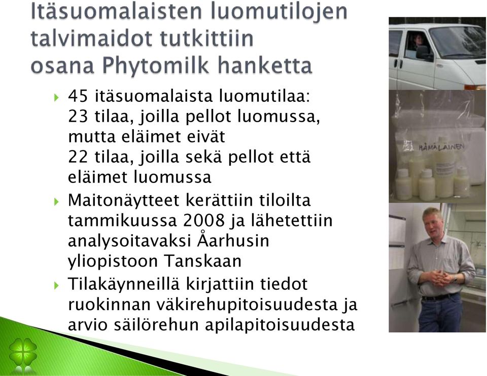 tammikuussa 2008 ja lähetettiin analysoitavaksi Åarhusin yliopistoon Tanskaan