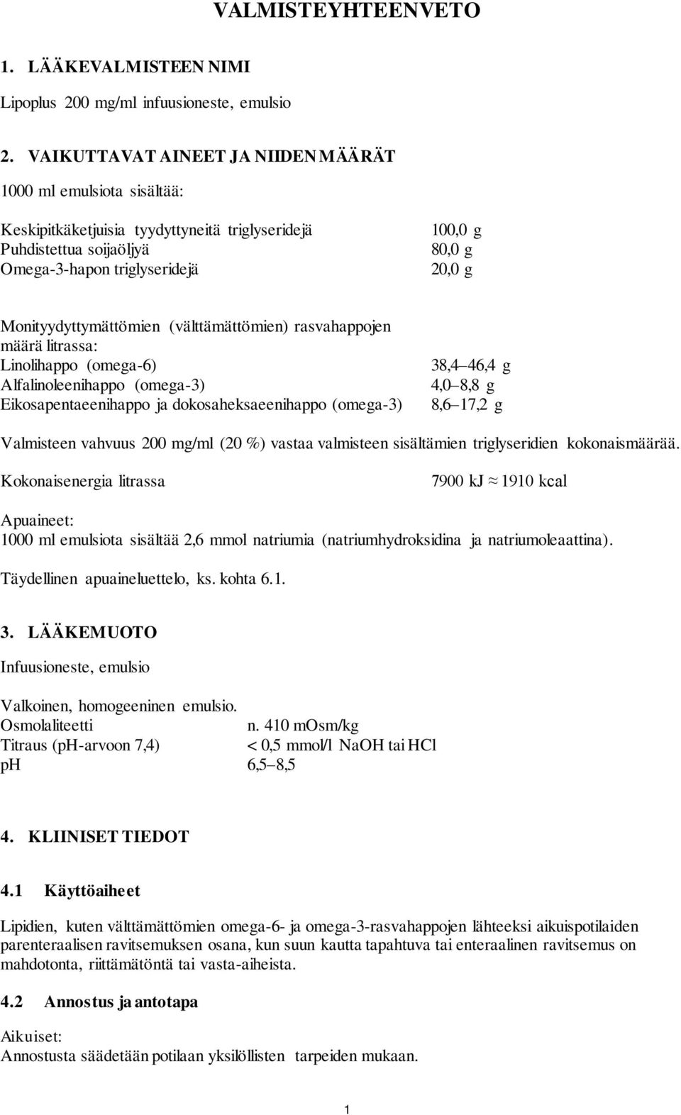 Monityydyttymättömien (välttämättömien) rasvahappojen määrä litrassa: Linolihappo (omega-6) Alfalinoleenihappo (omega-3) Eikosapentaeenihappo ja dokosaheksaeenihappo (omega-3) 38,4 46,4 g 4,0 8,8 g