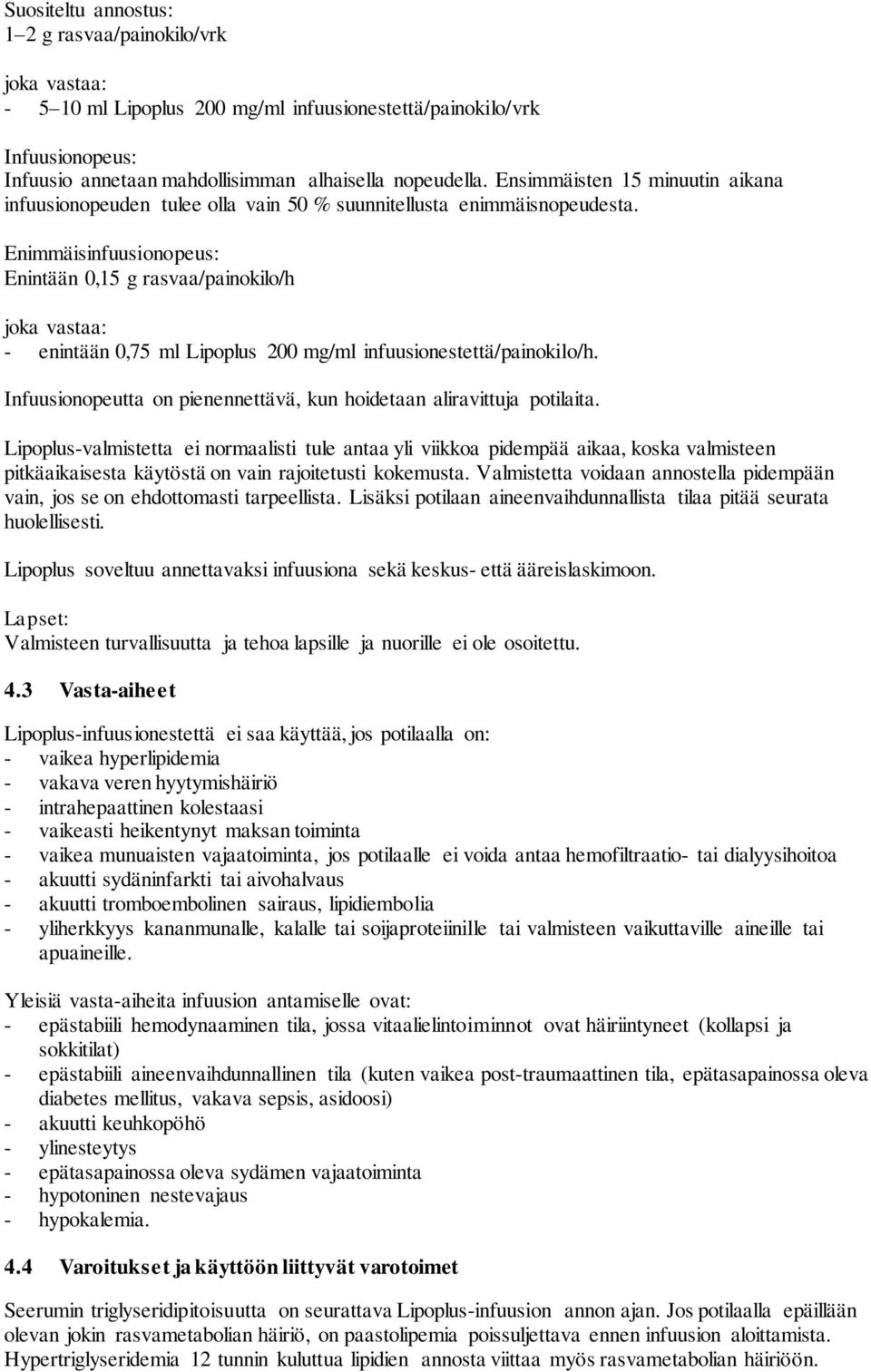 Enimmäisinfuusionopeus: Enintään 0,15 g rasvaa/painokilo/h joka vastaa: - enintään 0,75 ml Lipoplus 200 mg/ml infuusionestettä/painokilo/h.