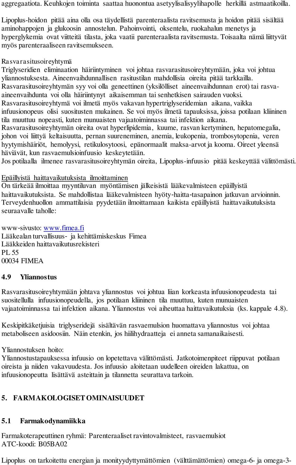 Pahoinvointi, oksentelu, ruokahalun menetys ja hyperglykemia ovat viitteitä tilasta, joka vaatii parenteraalista ravitsemusta. Toisaalta nämä liittyvät myös parenteraaliseen ravitsemukseen.