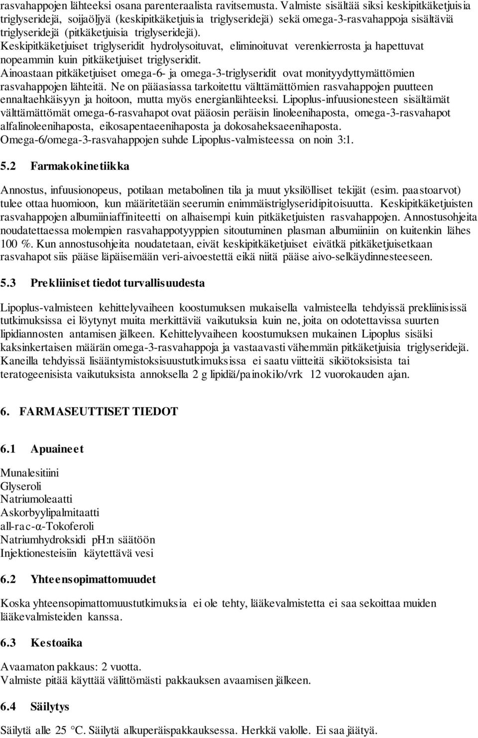 Keskipitkäketjuiset triglyseridit hydrolysoituvat, eliminoituvat verenkierrosta ja hapettuvat nopeammin kuin pitkäketjuiset triglyseridit.