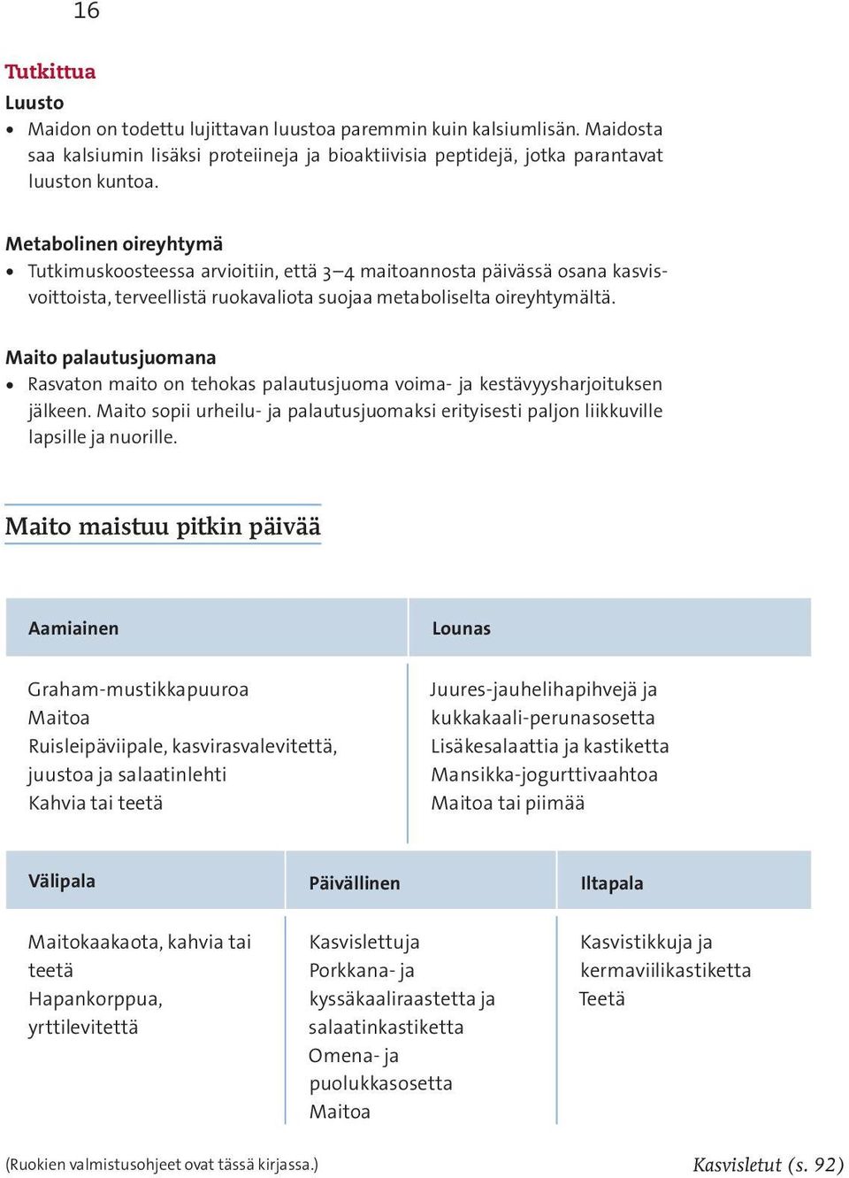 Maito palautusjuomana Rasvaton maito on tehokas palautusjuoma voima- ja kestävyysharjoituksen jälkeen. Maito sopii urheilu- ja palautusjuomaksi erityisesti paljon liikkuville lapsille ja nuorille.