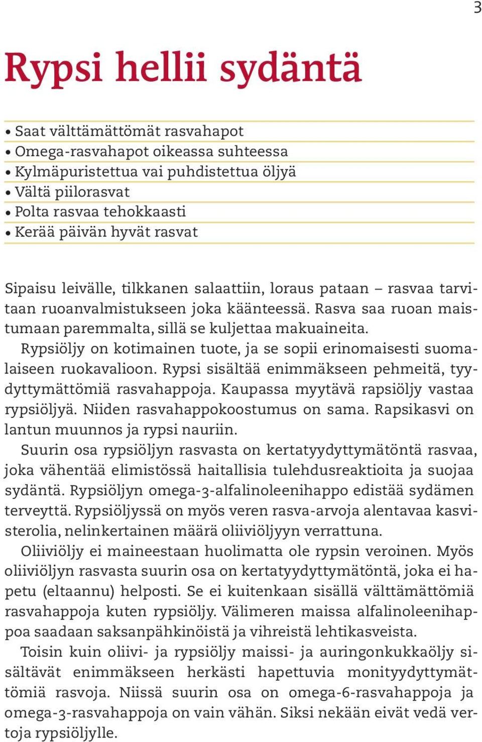 Rypsiöljy on kotimainen tuote, ja se sopii erinomaisesti suomalaiseen ruokavalioon. Rypsi sisältää enimmäkseen pehmeitä, tyydyttymättömiä rasvahappoja. Kaupassa myytävä rapsiöljy vastaa rypsiöljyä.