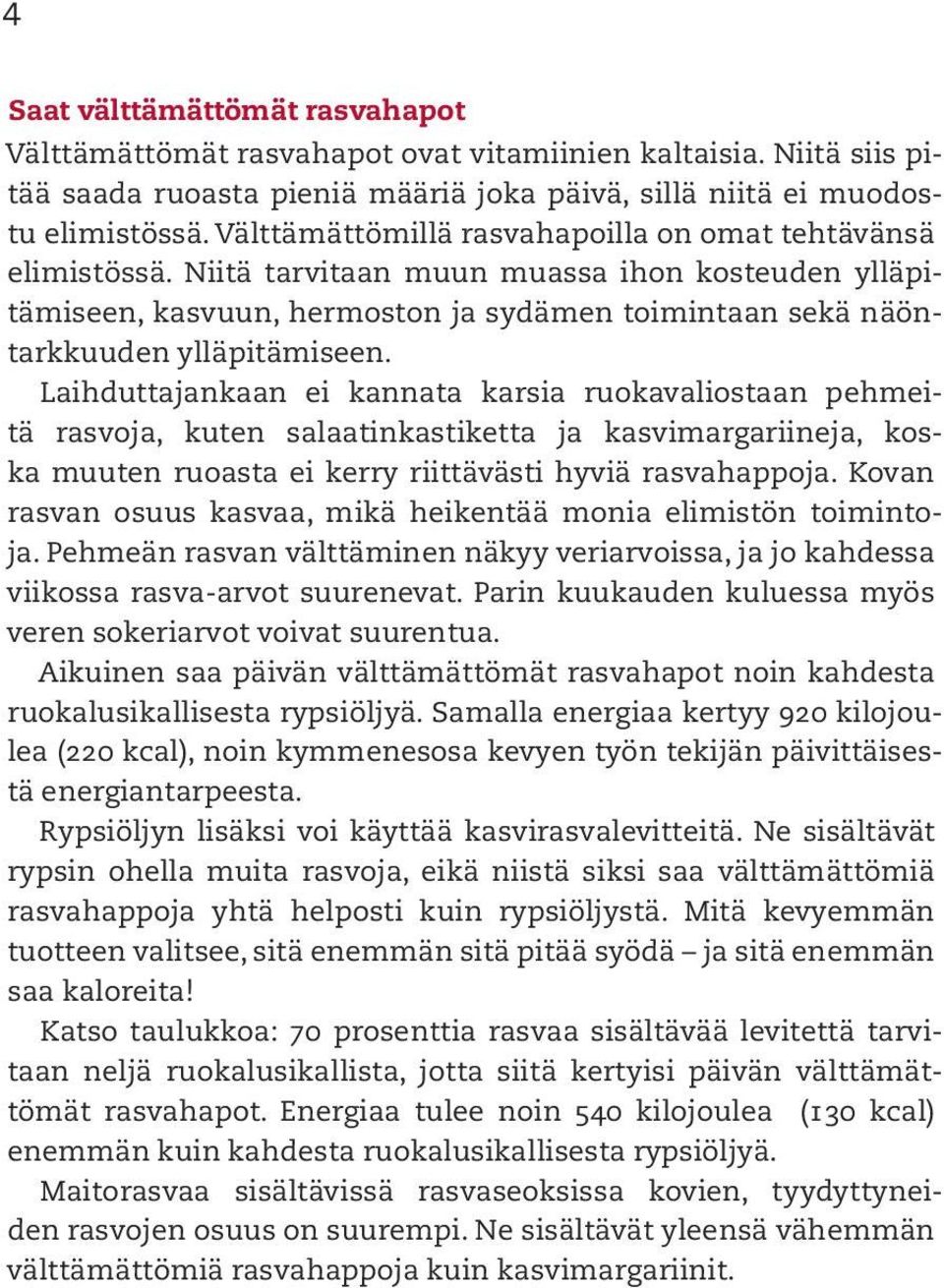 Laihduttajankaan ei kannata karsia ruokavaliostaan pehmeitä rasvoja, kuten salaatinkastiketta ja kasvimargariineja, koska muuten ruoasta ei kerry riittävästi hyviä rasvahappoja.