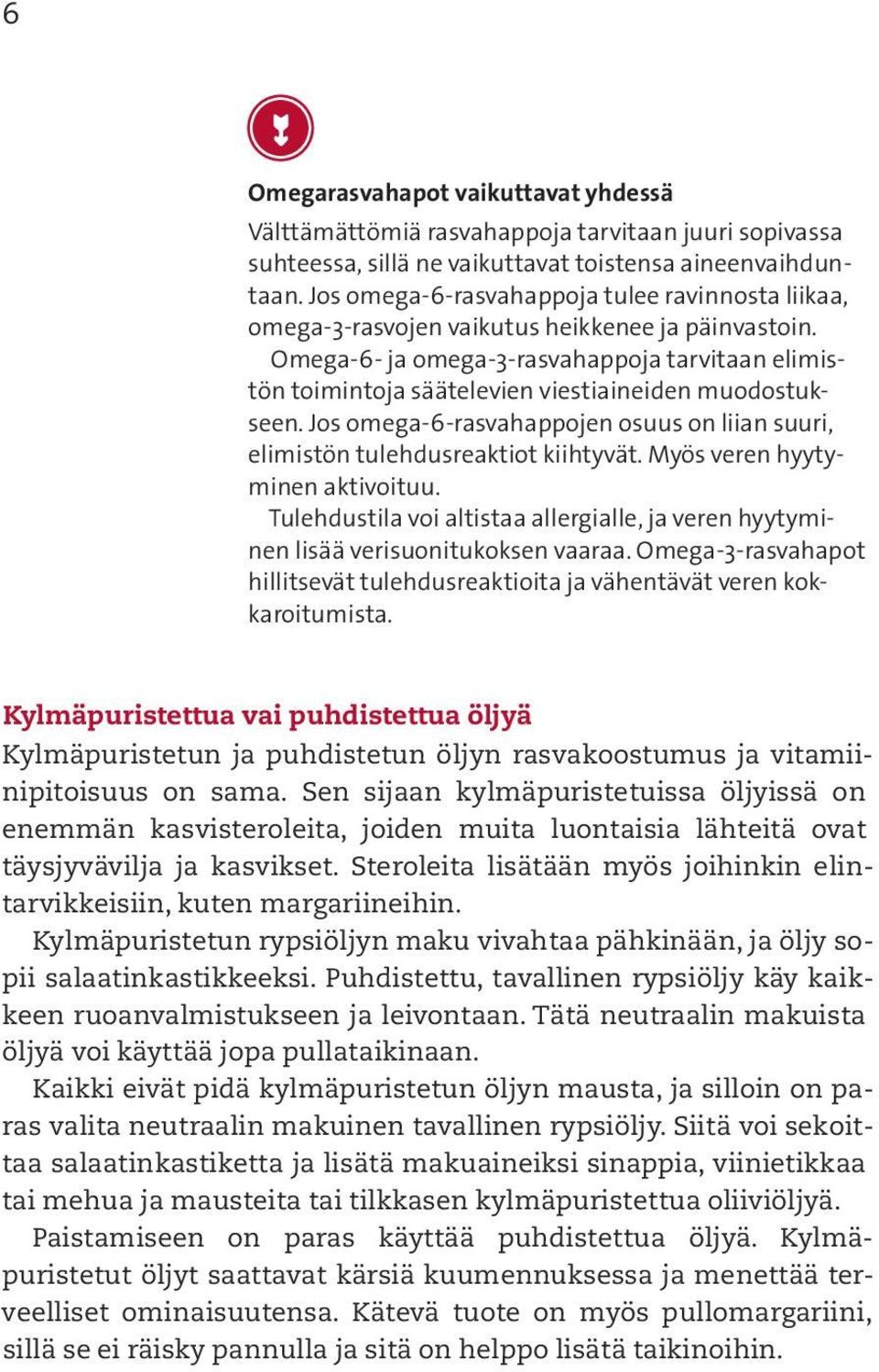 Omega-6- ja omega-3-rasvahappoja tarvitaan elimistön toimintoja säätelevien viestiaineiden muodostukseen. Jos omega-6-rasvahappojen osuus on liian suuri, elimistön tulehdusreaktiot kiihtyvät.