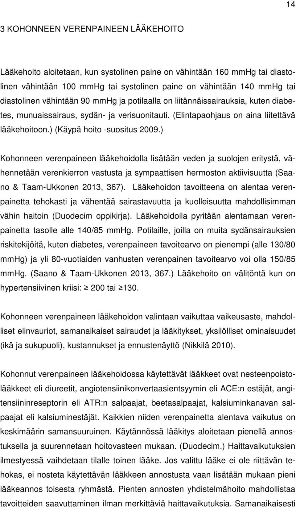 ) Kohonneen verenpaineen lääkehoidolla lisätään veden ja suolojen eritystä, vähennetään verenkierron vastusta ja sympaattisen hermoston aktiivisuutta (Saano & Taam-Ukkonen 2013, 367).