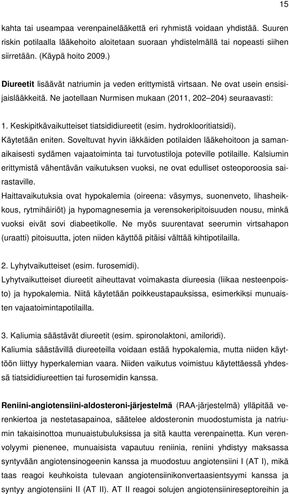 Keskipitkävaikutteiset tiatsididiureetit (esim. hydroklooritiatsidi). Käytetään eniten.