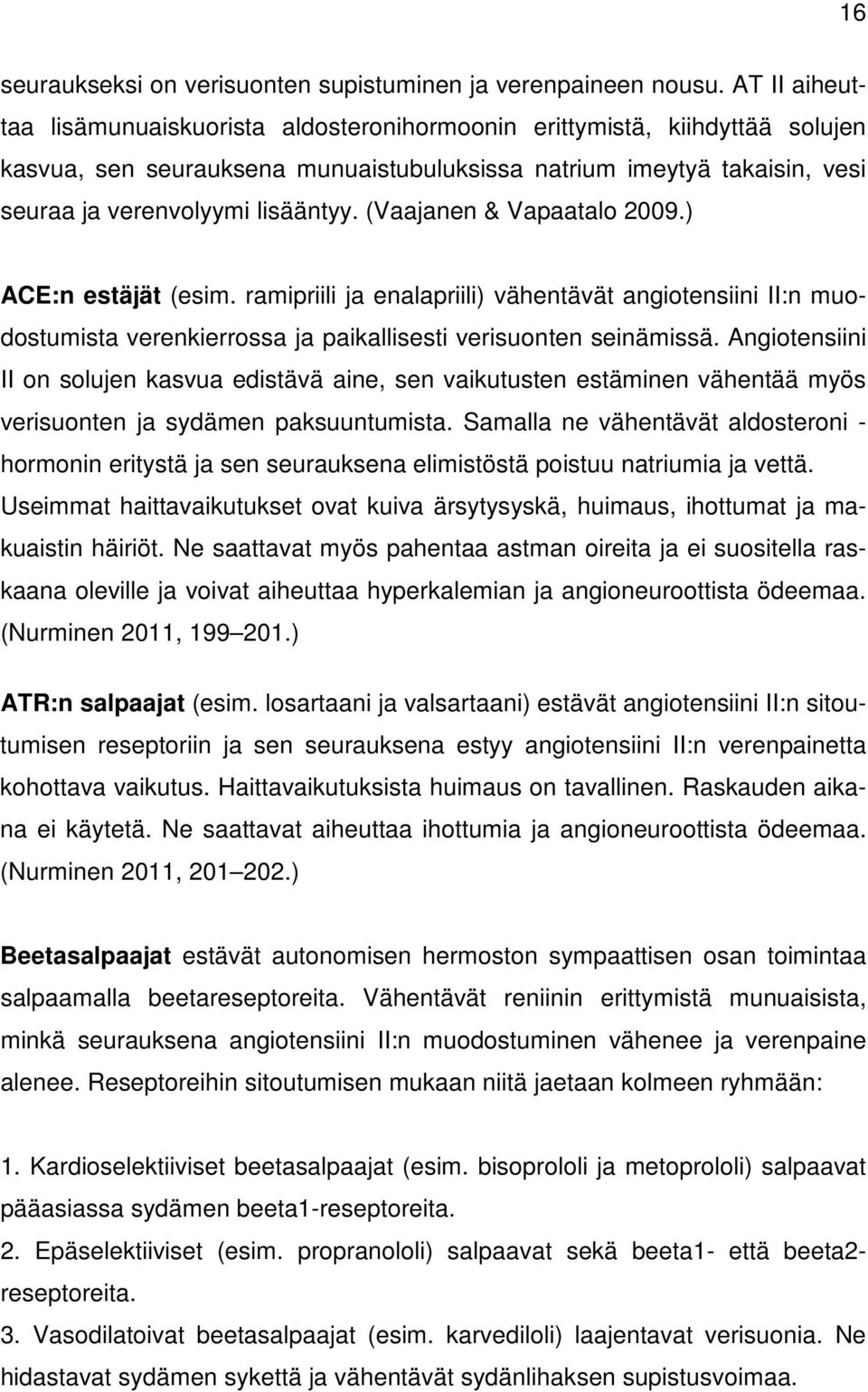 (Vaajanen & Vapaatalo 2009.) ACE:n estäjät (esim. ramipriili ja enalapriili) vähentävät angiotensiini II:n muodostumista verenkierrossa ja paikallisesti verisuonten seinämissä.