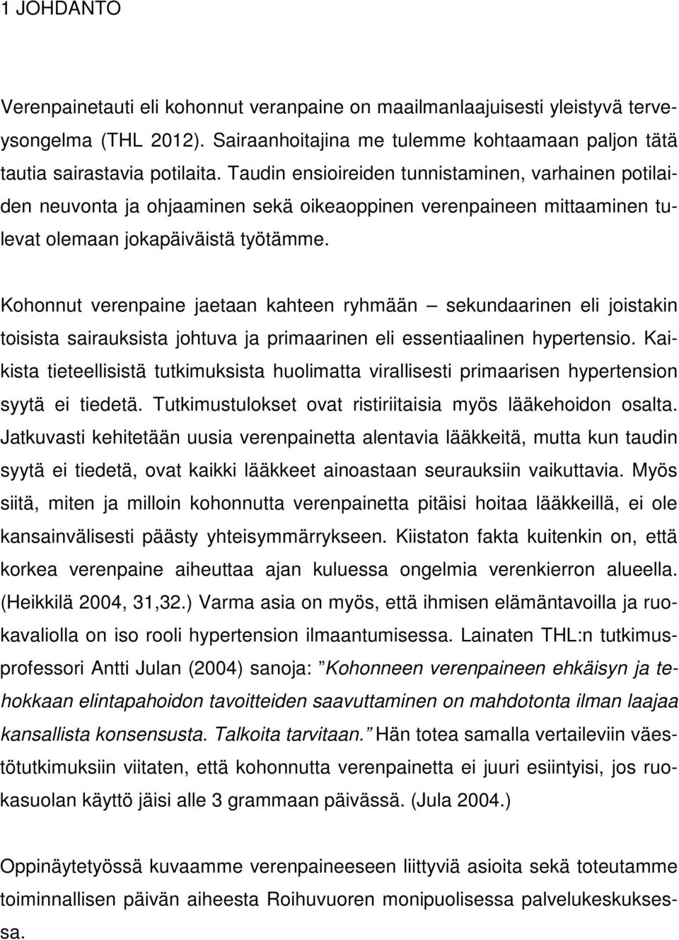 Kohonnut verenpaine jaetaan kahteen ryhmään sekundaarinen eli joistakin toisista sairauksista johtuva ja primaarinen eli essentiaalinen hypertensio.