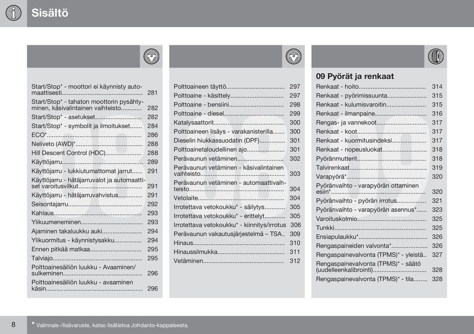 .. 291 Käyttöjarru - hätäjarruvalot ja automaattiset varoitusvilkut... 291 Käyttöjarru - hätäjarruvahvistus... 291 Seisontajarru... 292 Kahlaus... 293 Ylikuumeneminen... 293 Ajaminen takaluukku auki.