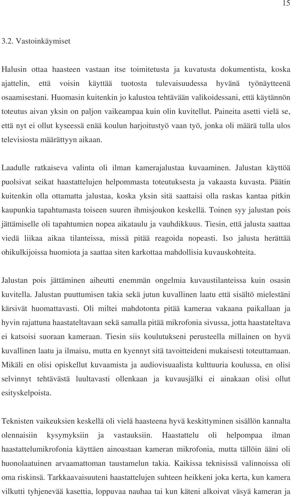 Paineita asetti vielä se, että nyt ei ollut kyseessä enää koulun harjoitustyö vaan työ, jonka oli määrä tulla ulos televisiosta määrättyyn aikaan.