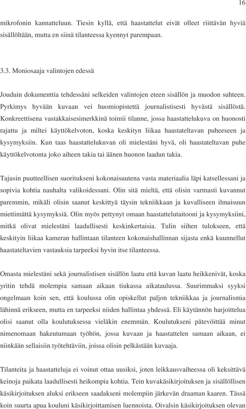 Konkreettisena vastakkaisesimerkkinä toimii tilanne, jossa haastattelukuva on huonosti rajattu ja miltei käyttökelvoton, koska keskityn liikaa haastateltavan puheeseen ja kysymyksiin.