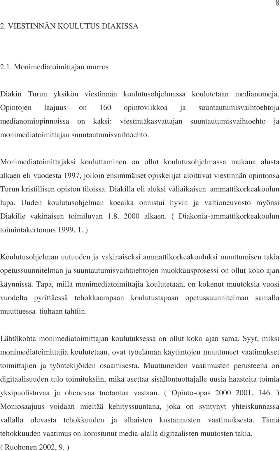 Monimediatoimittajaksi kouluttaminen on ollut koulutusohjelmassa mukana alusta alkaen eli vuodesta 1997, jolloin ensimmäiset opiskelijat aloittivat viestinnän opintonsa Turun kristillisen opiston