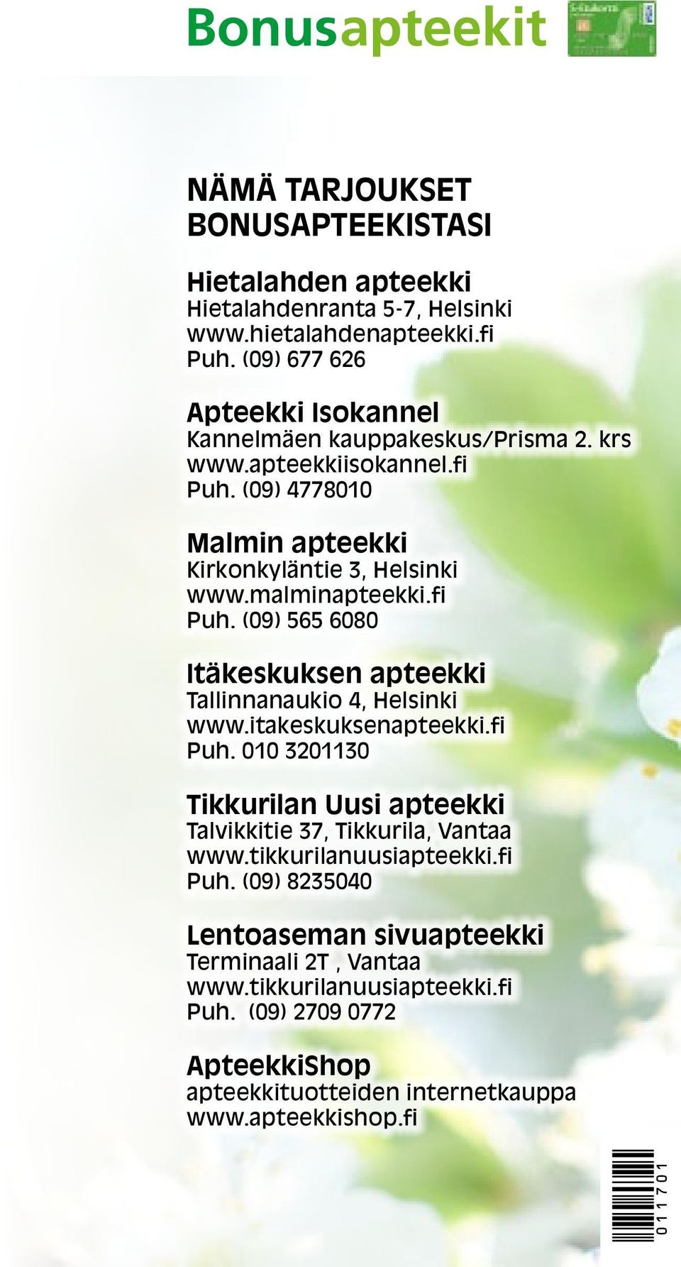 malminapteekki.fi Puh. (09) 565 6080 Itäkeskuksen apteekki Tallinnanaukio 4, Helsinki www.itakeskuksenapteekki.fi Puh. 010 3201130 Tikkurilan Uusi apteekki Talvikkitie 37, Tikkurila, Vantaa www.