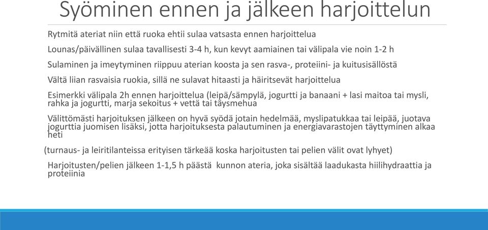 välipala 2h ennen harjoittelua (leipä/sämpylä, jogurtti ja banaani + lasi maitoa tai mysli, rahka ja jogurtti, marja sekoitus + vettä tai täysmehua Välittömästi harjoituksen jälkeen on hyvä syödä