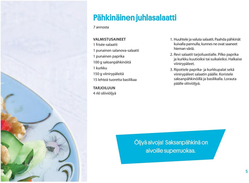 Paahda pähkinät kuivalla pannulla, kunnes ne ovat saaneet hieman väriä. 2. Revi salaatit tarjoiluastialle. Pilko paprika ja kurkku kuutioiksi tai suikaleiksi.