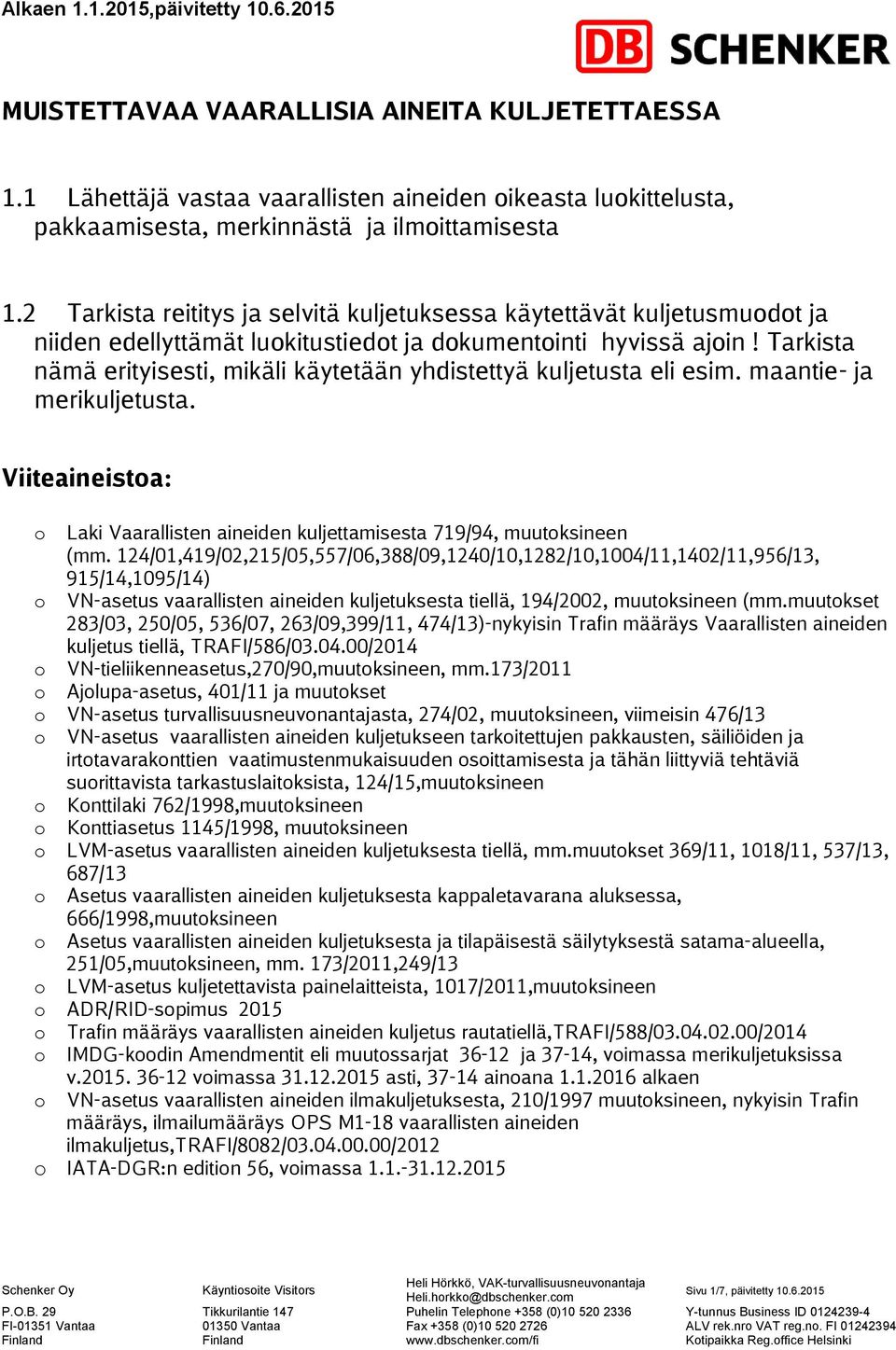 Tarkista nämä erityisesti, mikäli käytetään yhdistettyä kuljetusta eli esim. maantie- ja merikuljetusta. Viiteaineistoa: o Laki Vaarallisten aineiden kuljettamisesta 719/94, muutoksineen (mm.