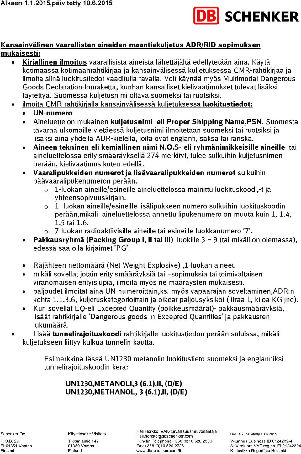 Voit käyttää myös Multimodal Dangerous Goods Declaration-lomaketta, kunhan kansalliset kielivaatimukset tulevat lisäksi täytettyä. Suomessa kuljetusnimi oltava suomeksi tai ruotsiksi.