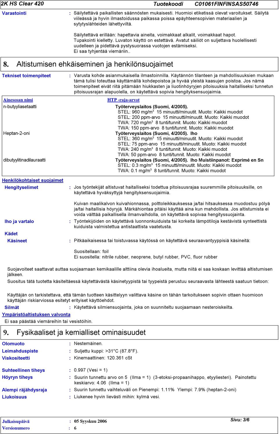 Säilytettävä erillään hapettavia aineita, voimakkaat alkalit, voimakkaat hapot. Tupakointi kielletty. Luvaton käyttö on estettävä.