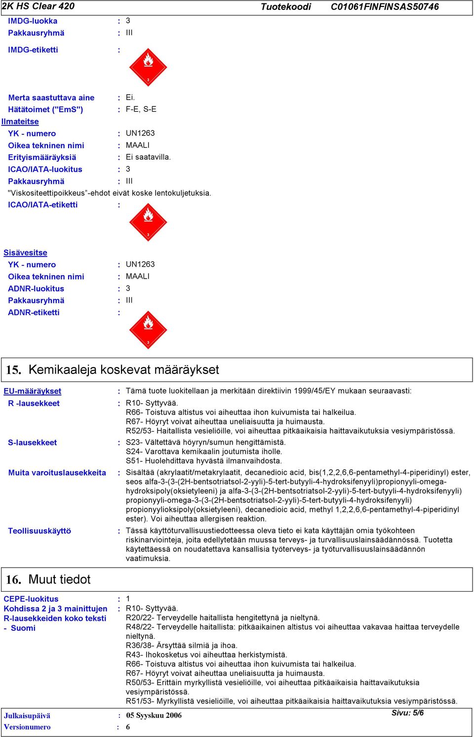 Kemikaaleja koskevat määräykset EU-määräykset R -lausekkeet S-lausekkeet Muita varoituslausekkeita Teollisuuskäyttö Tämä tuote luokitellaan ja merkitään direktiivin 1999/45/EY mukaan seuraavasti R10-