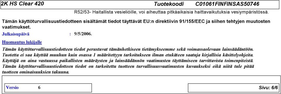 Huomautus lukijalle Tämän käyttöturvallisuustiedotteen tiedot perustuvat tämänhetkiseen tietämykseemme sekä voimassaolevaan lainsäädäntöön.