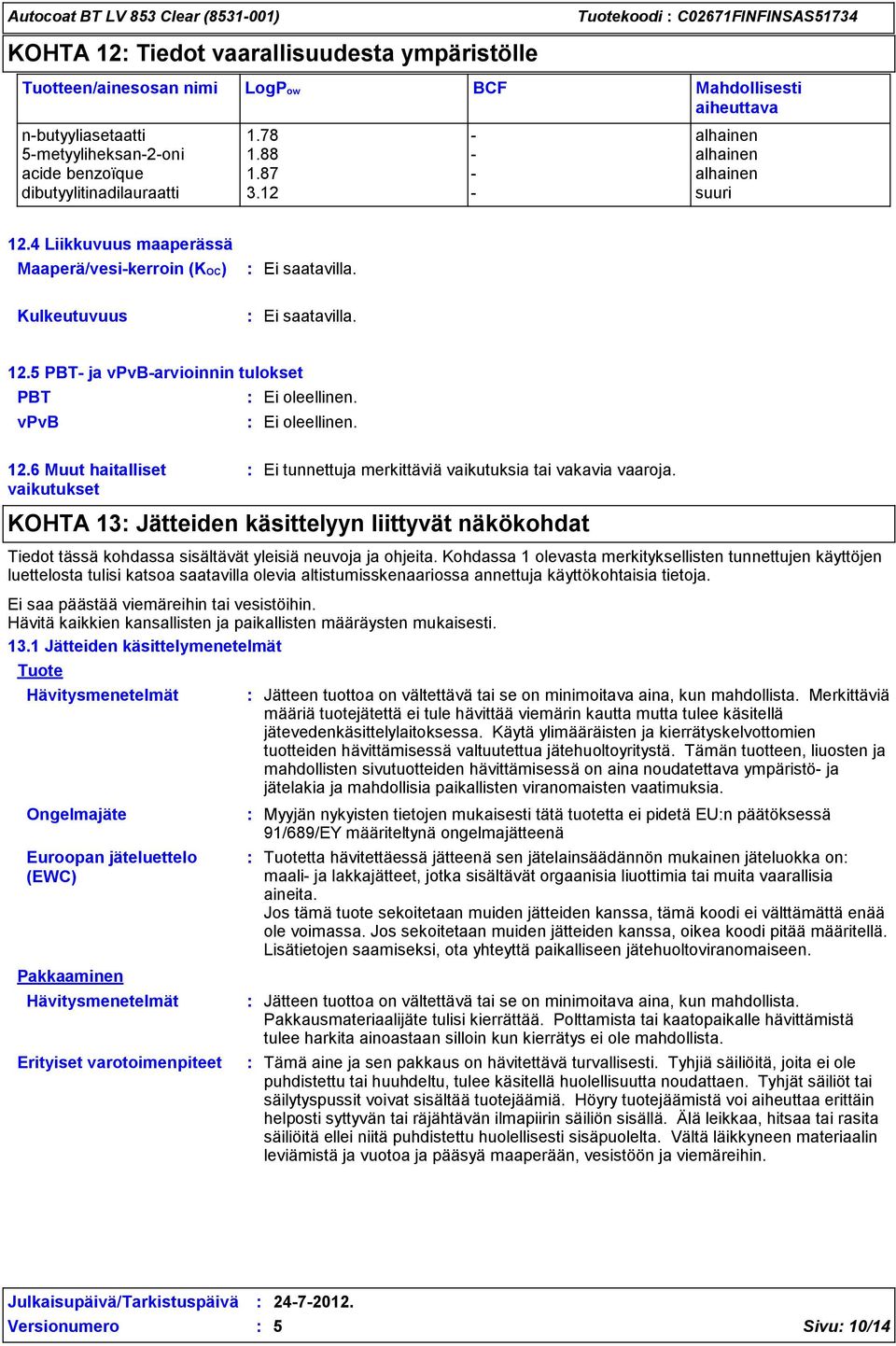 5 PBT- ja vpvb-arvioinnin tulokset PBT vpvb 12.6 Muut haitalliset vaikutukset Ei oleellinen. Ei oleellinen. Ei tunnettuja merkittäviä vaikutuksia tai vakavia vaaroja.