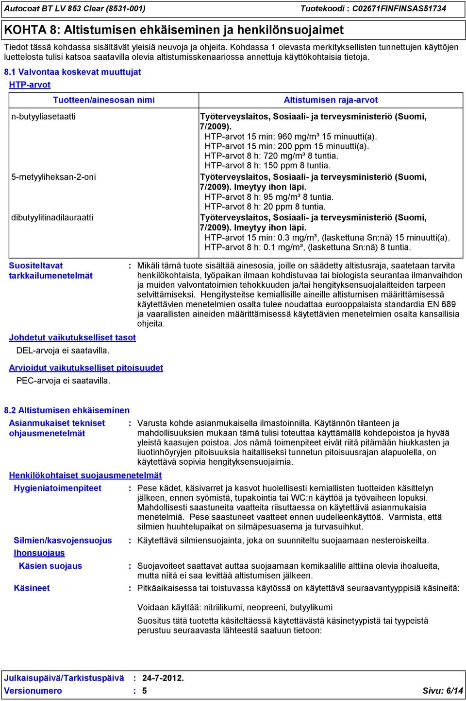 1 Valvontaa koskevat muuttujat HTP-arvot n-butyyliasetaatti Suositeltavat tarkkailumenetelmät Tuotteen/ainesosan nimi 5-metyyliheksan-2-oni dibutyylitinadilauraatti Johdetut vaikutukselliset tasot