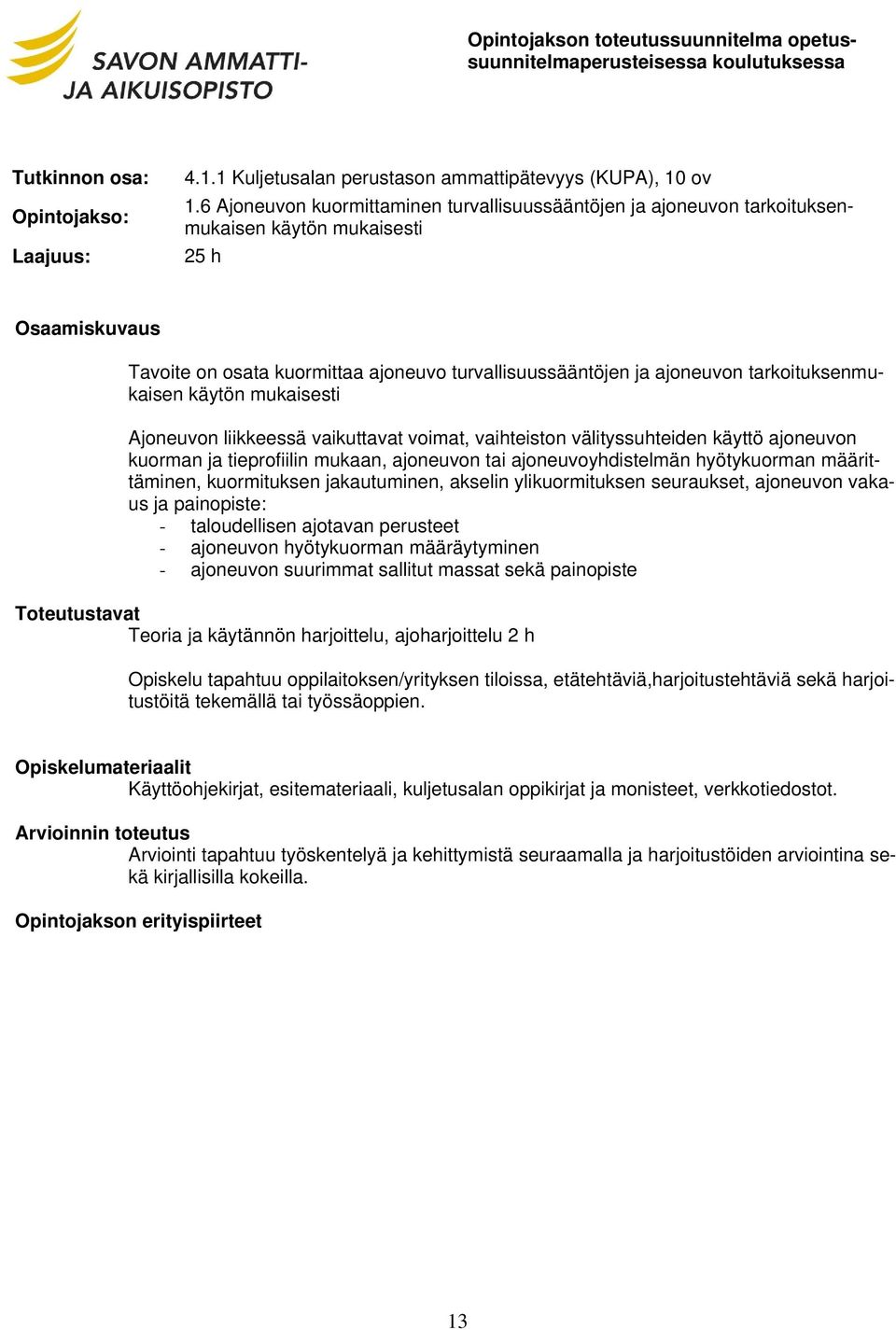 käytön mukaisesti Ajoneuvon liikkeessä vaikuttavat voimat, vaihteiston välityssuhteiden käyttö ajoneuvon kuorman ja tieprofiilin mukaan, ajoneuvon tai ajoneuvoyhdistelmän hyötykuorman määrittäminen,