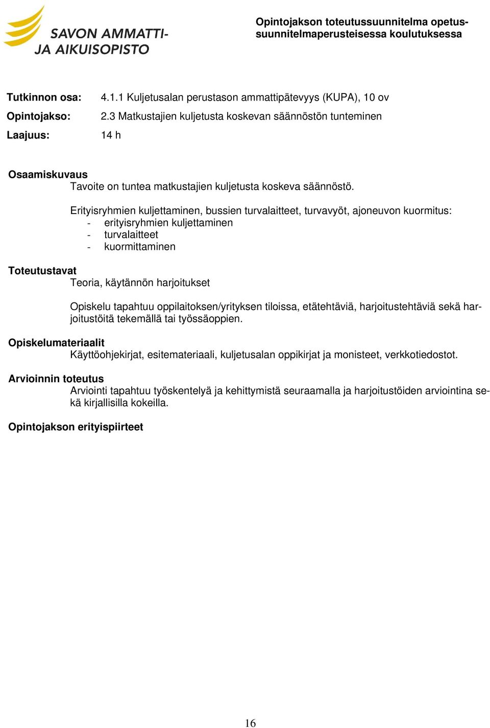 Erityisryhmien kuljettaminen, bussien turvalaitteet, turvavyöt, ajoneuvon kuormitus: - erityisryhmien kuljettaminen - turvalaitteet - kuormittaminen Teoria, käytännön harjoitukset