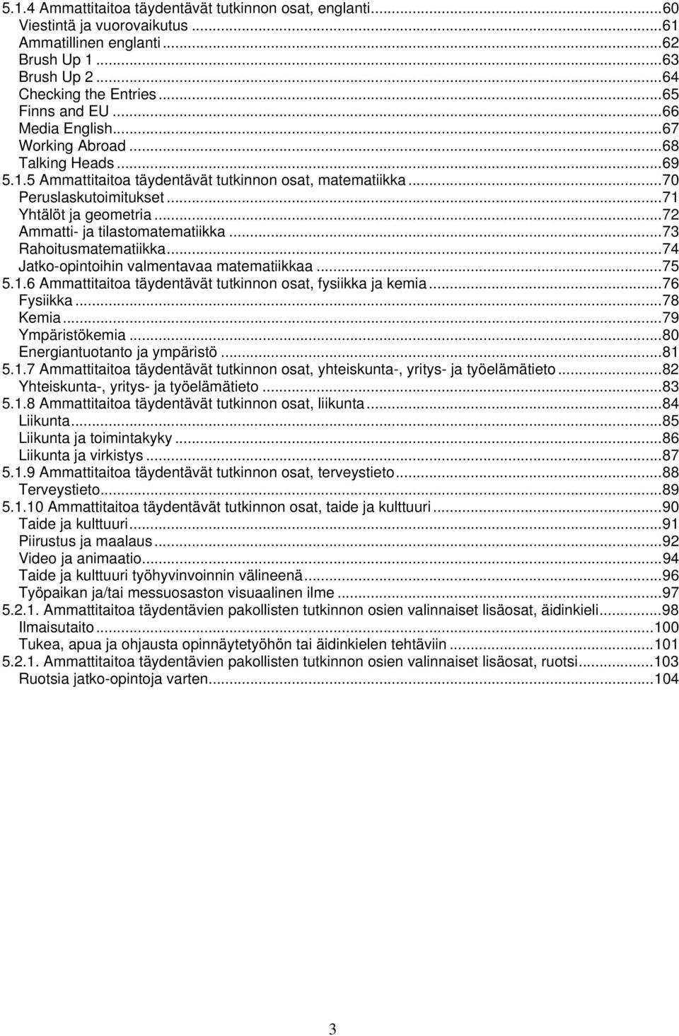 .. 72 Ammatti- ja tilastomatematiikka... 73 Rahoitusmatematiikka... 74 Jatko-opintoihin valmentavaa matematiikkaa... 75 5.1.6 Ammattitaitoa täydentävät tutkinnon osat, fysiikka ja kemia... 76 Fysiikka.