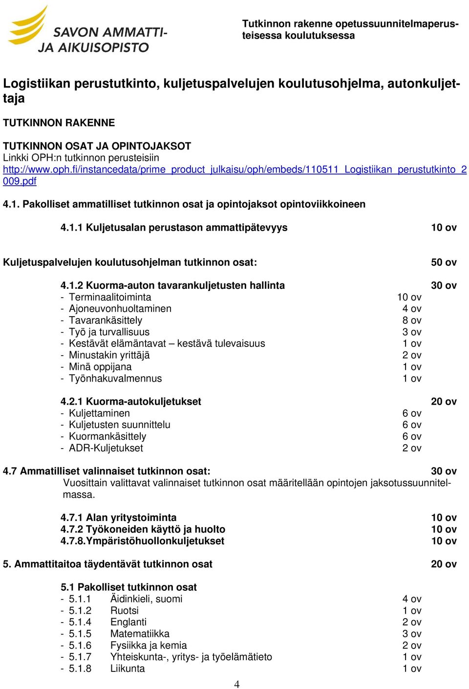 1.1 Kuljetusalan perustason ammattipätevyys 10 ov Kuljetuspalvelujen koulutusohjelman tutkinnon osat: 50 ov 4.1.2 Kuorma-auton tavarankuljetusten hallinta 30 ov - Terminaalitoiminta 10 ov -