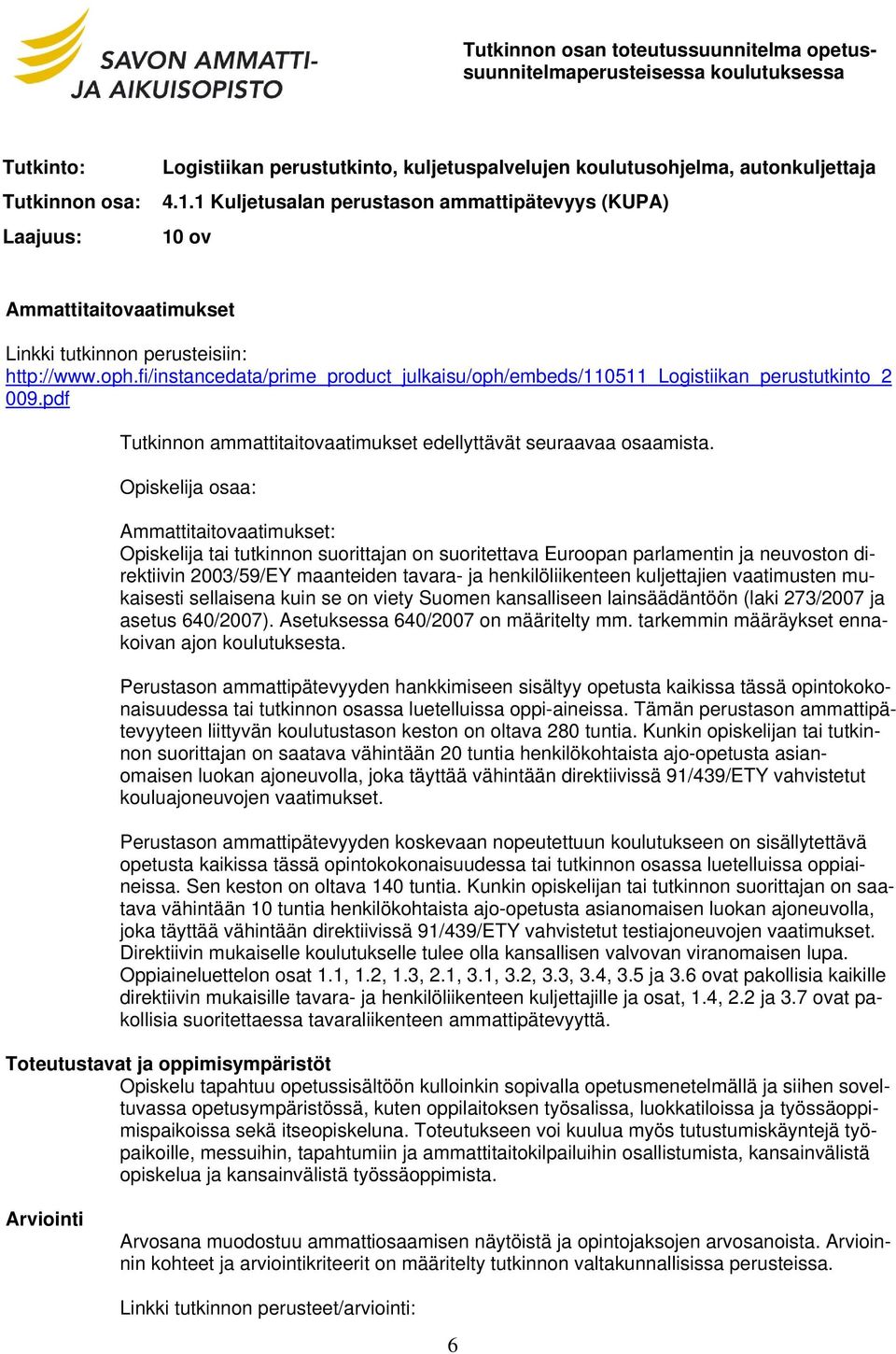 fi/instancedata/prime_product_julkaisu/oph/embeds/110511_logistiikan_perustutkinto_2 009.pdf Tutkinnon ammattitaitovaatimukset edellyttävät seuraavaa osaamista.