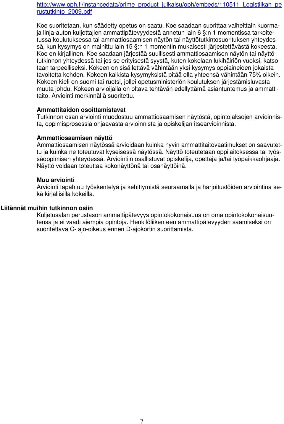 yhteydessä, kun kysymys on mainittu lain 15 :n 1 momentin mukaisesti järjestettävästä kokeesta. Koe on kirjallinen.